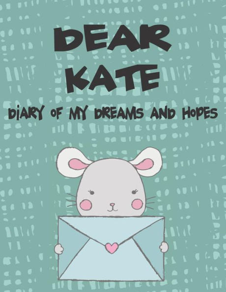 Dear Kate, diary of my dreams and hopes: A Girl's Thoughts (Preserve the Memory)
