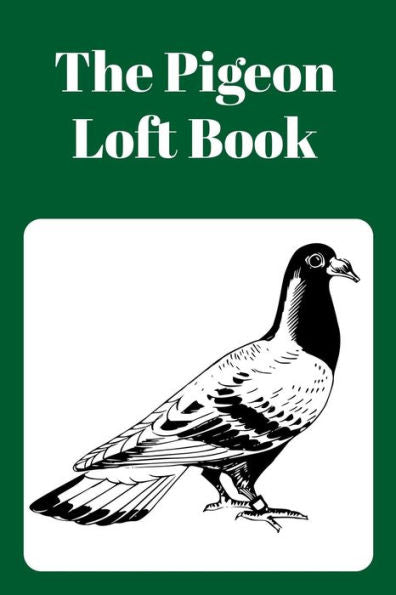 The Pigeon Loft Book: Racing And Breeding Loft Book With Green Cover