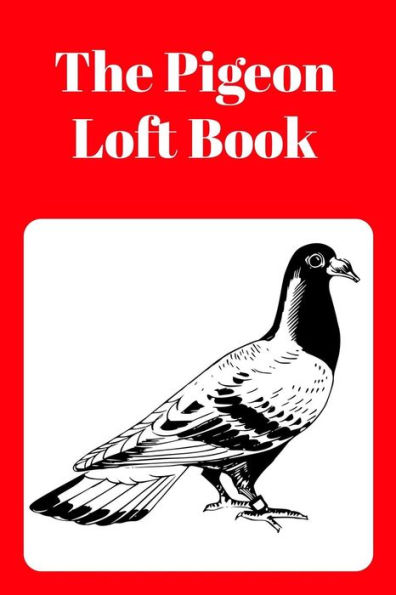 The Pigeon Loft Book: Racing And Breeding Loft Book With Red Cover