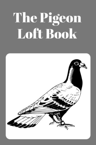 The Pigeon Loft Book: Racing And Breeding Loft Book With Grey Cover