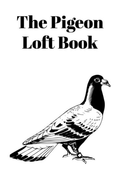 The Pigeon Loft Book: Racing And Breeding Loft Book With White Cover