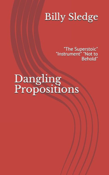 Dangling Propositions: "The Superstoic" "Instrument" "Not to Behold"