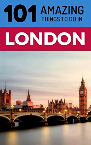 101 Amazing Things To Do In London: London Travel Guide (Uk Travel Guide, Budget Travel London, Backpacking London)