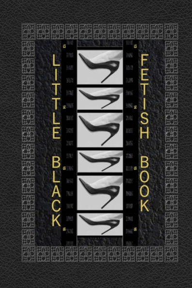 Little Black Fetish Book : The Little Black Foot Fetish Book, A Detailed Rating Book Of All The Sexy Parts You Love About Women's Feet.