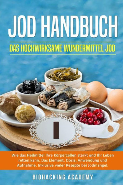 Jod Handbuch: Das hochwirksame Wundermittel Jod. Wie das Heilmittel Ihre Körperzellen stärkt und Ihr Leben retten kann. Das Element, Dosis, Anwendung ... Rezepte bei Jodmangel. (German Edition)