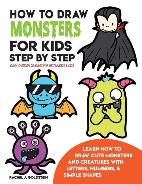How to Draw Monsters for Kids Step by Step Easy Cartoon Drawing for Beginners & Kids: Learn How to Draw Cute Monsters and Creatures with Letters, Numbers, & Simple Shapes (Drawing for Kids)