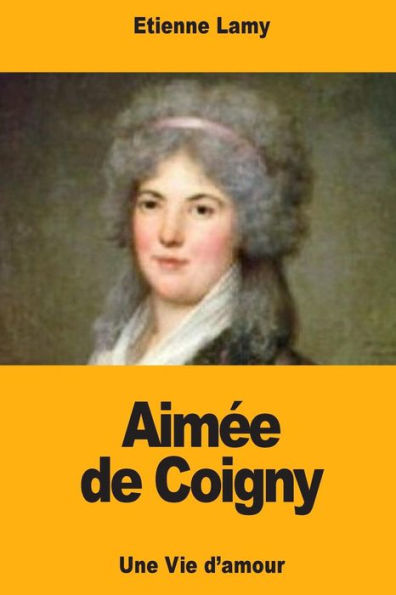 Aimée de Coigny: Une Vie d'amour (French Edition)