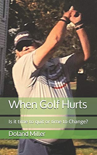 When Golf Hurts: Is it time to quit or time to Change?