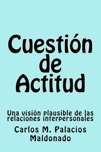 Cuesti?n de Actitud: Una visi?n plausible de las relaciones interpersonales (Spanish Edition)