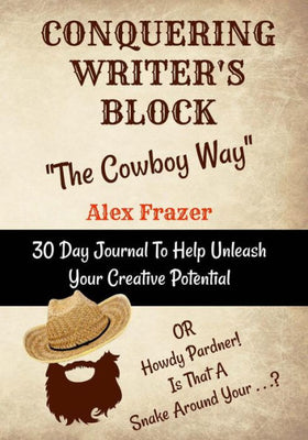 Conquering Writer's Block The Cowboy Way: Or Howdy Pardner - Is That A Snake Around Your . . .?