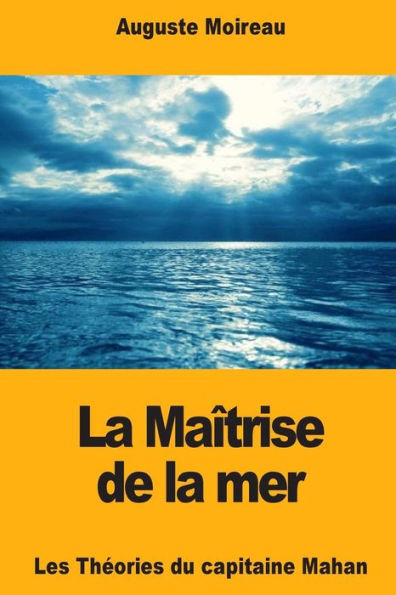 La Maîtrise de la mer: Les Theories du capitaine Mahan (French Edition)