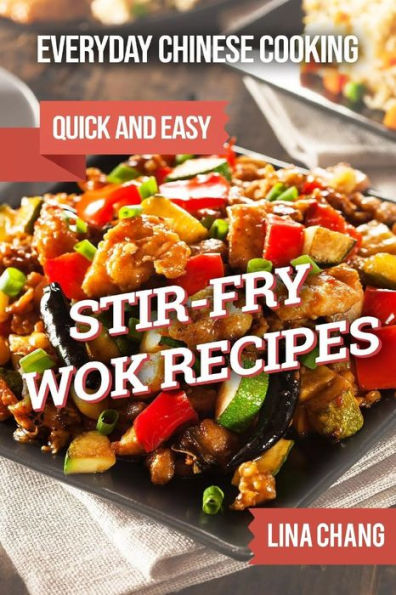 Everyday Chinese Cooking: Quick and Easy Stir-Fry Wok Recipes (Quick and Easy Asian Cookbooks)