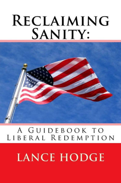Reclaiming Sanity : A Guidebook To Liberal Redemption