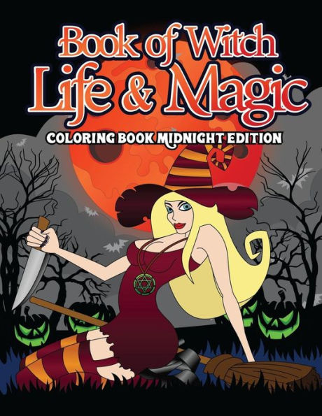 Book Of Witch Life And Magic Coloring Book Midnight Edition: A Spellbinding Activity Book of Shadows and Night Magic for Witches, Wiccans, Wizards and ... (Conjuring Coloring Books for Witch Lovers)
