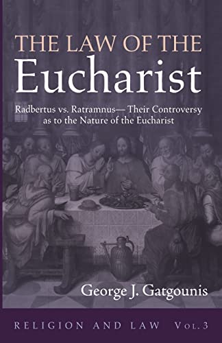 The Law Of The Eucharist : Radbertus Vs. Ratramnus--Their Controversy As To The Nature Of The Eucharist
