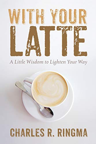 With Your Latte : A Little Wisdom to Lighten Your Way
