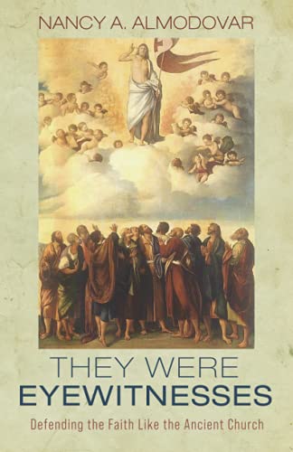 They Were Eyewitnesses: Defending The Faith Like The Ancient Church
