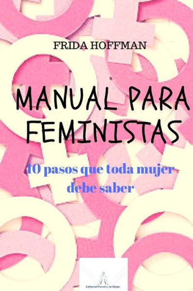 Manual Para Feministas : 10 Pasos Que Toda Mujer Debe Saber