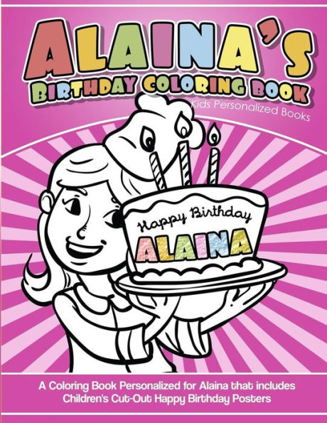 Alaina's Birthday Coloring Book Kids Personalized Books: A Coloring Book Personalized for Alaina that includes Children's Cut Out Happy Birthday Posters