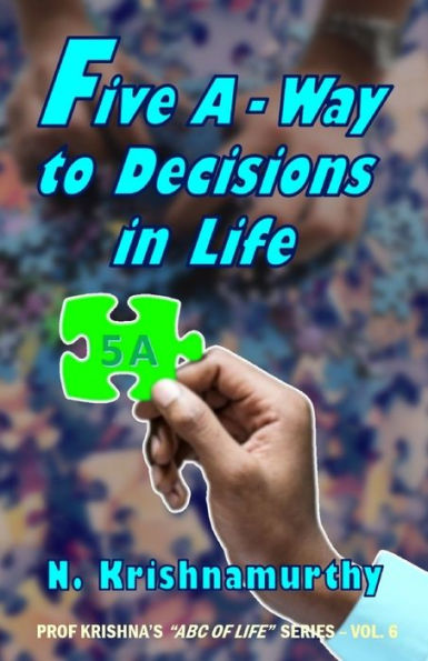 Five A -Way to Decisions in Life: A five-step schema for Decision-Making (ABC of Life)