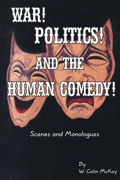 War! Politics! And The Human Comedy! : Scenes And Monologues