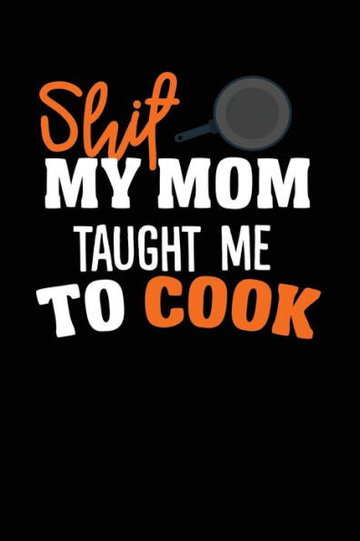 Shit My Mom Taught Me To Cook - 9781725681484