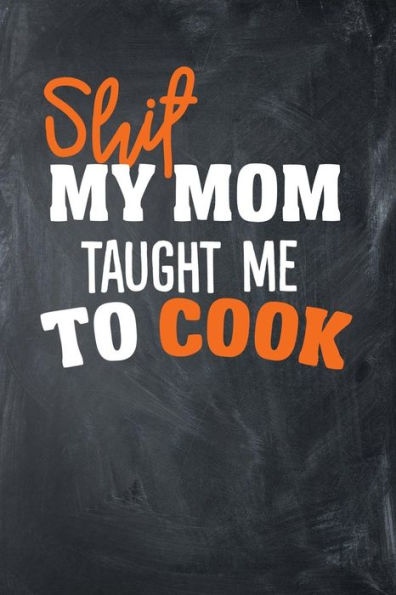 Shit My Mom Taught Me To Cook - 9781725681514