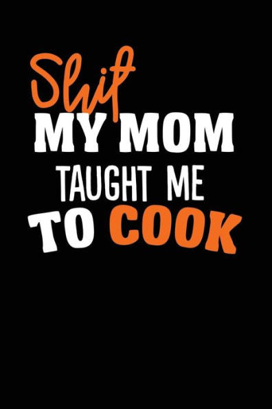 Shit My Mom Taught Me To Cook - 9781725681620