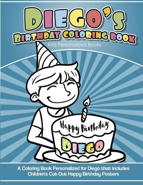 Diego's Birthday Coloring Book Kids Personalized Books: A Coloring Book Personalized for Diego that includes Children's Cut Out Happy Birthday Posters