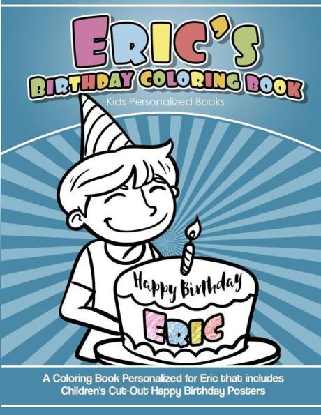 Eric's Birthday Coloring Book Kids Personalized Books: A Coloring Book Personalized for Eric that includes Children's Cut Out Happy Birthday Posters