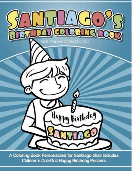 Santiago's Birthday Coloring Book Kids Personalized Books : A Coloring Book Personalized For Santiago That Includes Children's Cut Out Happy Birthday Posters