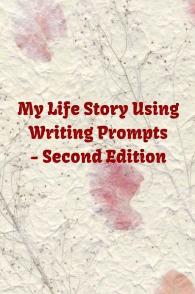 My Life Story Using Writing Prompts - Second Edition : If You Or Anyone In The Family Is A Family History Or Genealogy Enthusiast, This Book Will Be Gold To Them