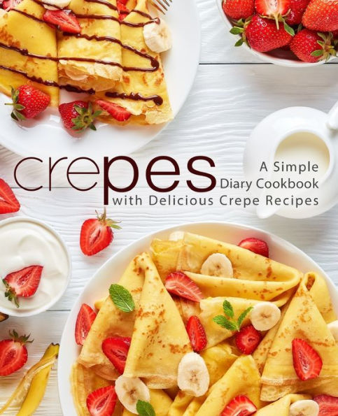 Crepes: A Simple Diary Cookbook with Delicious Crepe Recipes
