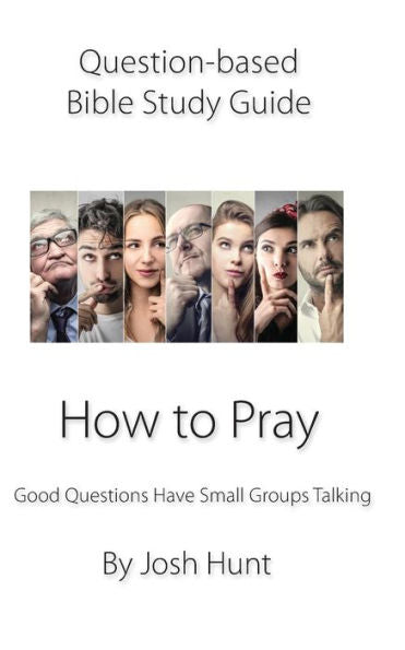 Question-Based Bible Study Guide -- How To Pray : Good Questions Have Groups Talking