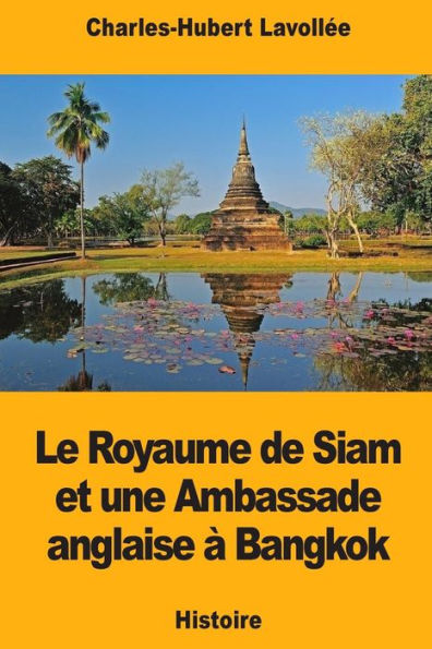Le Royaume de Siam et une Ambassade anglaise à Bangkok (French Edition)