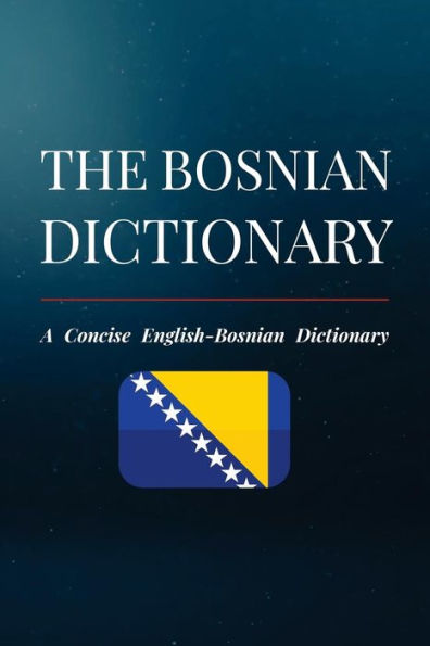 The Bosnian Dictionary : A Concise English-Bosnian Dictionary