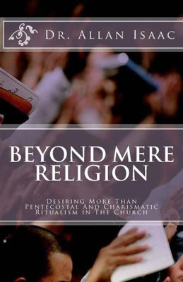 Beyond Mere Religion: Desiring More Than Pentecostal And Charismatic Ritualism in The Church