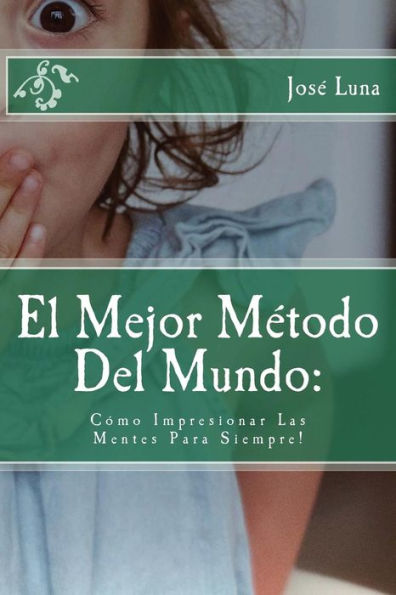 El Mejor Metodo Del Mundo:: Como Impresionar Las Mentes Para Siempre! (Spanish Edition)