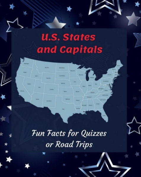 U.S. States And Capitals : Fun Facts For Quizzes Or Road Trips