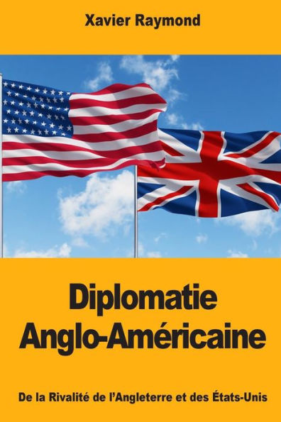Diplomatie Anglo-Americaine: De la Rivalite de l’Angleterre et des etats-Unis (French Edition)