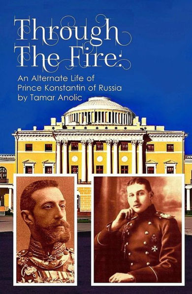 Through The Fire : An Alternate Life Of Prince Konstantin Of Russia