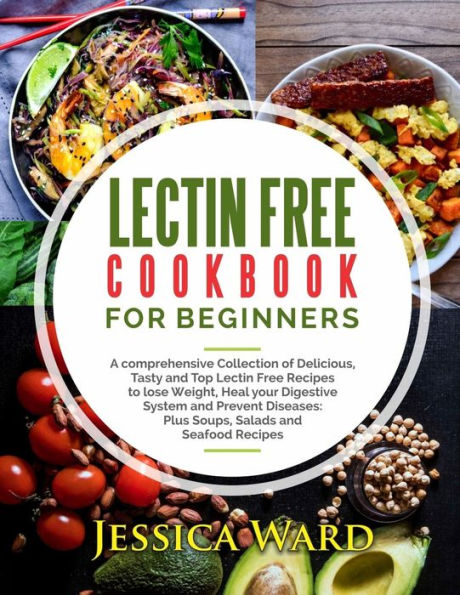 Lectin Free Cookbook For Beginners: A comprehensive Collection of Delicious, Tasty and Top Lectin Free Recipes to lose Weight, Heal your Digestive ... Plus Soups, Salads and Seafood Recipes