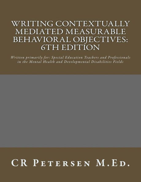 Writing Contextually Mediated Measurable Behavioral Objectives : Written Primarily For: Special Education Teachers And Professionals In The Mental Health And Developmental Disabilities Fields