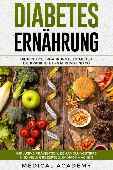 Diabetes Ernährung: Die richtige Ernährung bei Diabetes. Die Krankheit, Ernährung und Co. Inklusive Prävention, Behandlungstipps und vieler Rezepte zum Nachmachen. (German Edition)