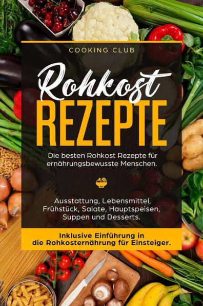 Rohkost Rezepte : Die Besten Rohkost Rezepte Für Ernährungsbewusste Menschen. Ausstattung, Lebensmittel, Frühstück, Salate, Hauptspeisen, Suppen Und Dessert. Inklusive Einführung In Die Rohkosternährug