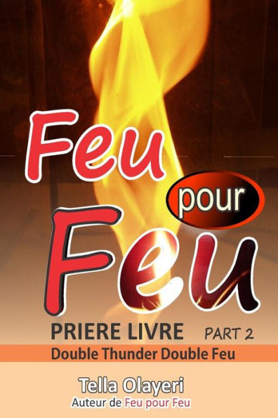 Feu pour Feu partie deux (PRIERE LIVRE) (French Edition)