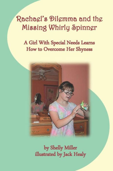 Rachael's Dilemma And The Missing Whirly Spinner : A Girl With Special Needs Learns How To Overcome Her Shyness