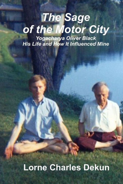 The Sage Of The Motor City : Yogacharya J. Oliver Black -- His Life And How It Influenced Mine