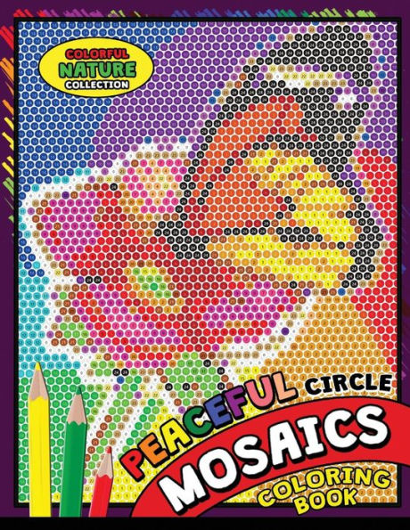 Peaceful Circle Mosaics Coloring Book : Colorful Nature Flowers And Animals Coloring Pages Color By Number Puzzle (Coloring Books For Grown-Ups)
