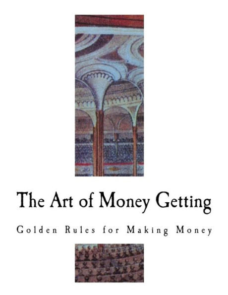 The Art Of Money Getting : Golden Rules For Making Money